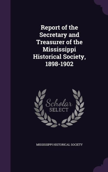 Report Of The Secretary And Treasurer Of The Mississippi Historical Society, 1898-1902