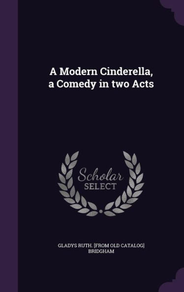 A Modern Cinderella, A Comedy In Two Acts
