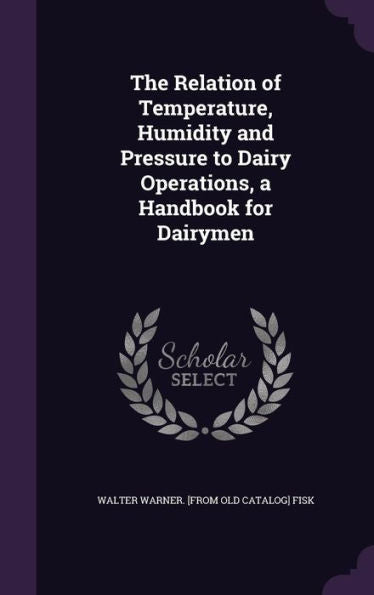 The Relation Of Temperature, Humidity And Pressure To Dairy Operations, A Handbook For Dairymen