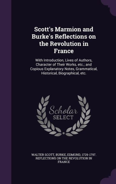 Scott's Marmion And Burke's Reflections On The Revolution In France: With Introduction, Lives Of Authors, Character Of Their Works, Etc.; And Copious ... Grammatical, Historical, Biographical, Etc.