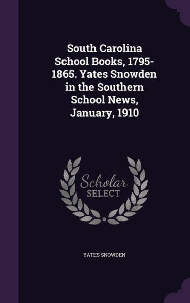 South Carolina School Books, 1795-1865. Yates Snowden In The Southern School News, January, 1910
