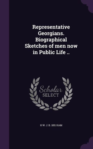 Representative Georgians. Biographical Sketches Of Men Now In Public Life ..