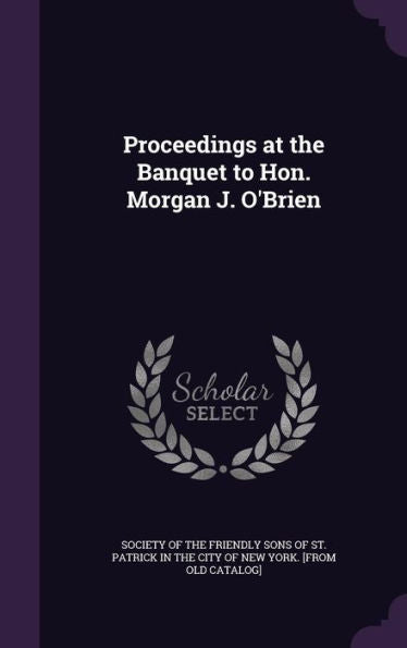 Proceedings At The Banquet To Hon. Morgan J. O'Brien