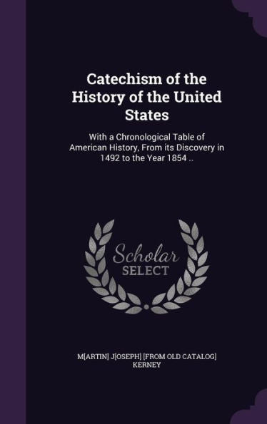Catechism Of The History Of The United States: With A Chronological Table Of American History, From Its Discovery In 1492 To The Year 1854 ..