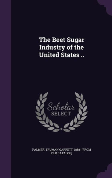 The Beet Sugar Industry Of The United States ..