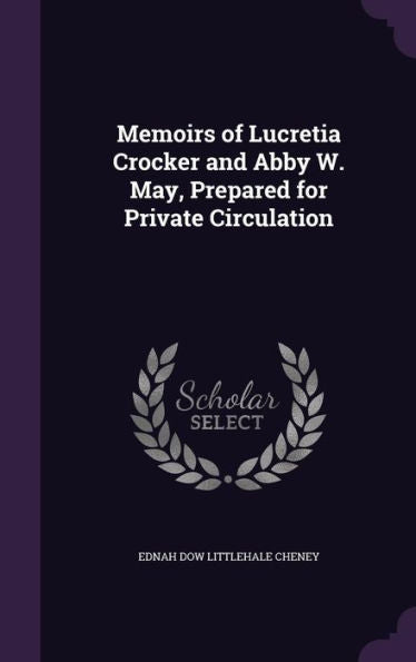 Memoirs Of Lucretia Crocker And Abby W. May, Prepared For Private Circulation