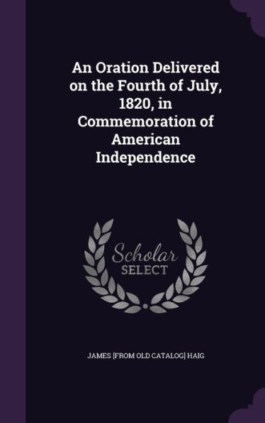 An Oration Delivered On The Fourth Of July, 1820, In Commemoration Of American Independence