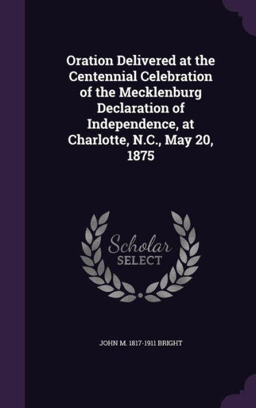 Oration Delivered At The Centennial Celebration Of The Mecklenburg Declaration Of Independence, At Charlotte, N.C., May 20, 1875