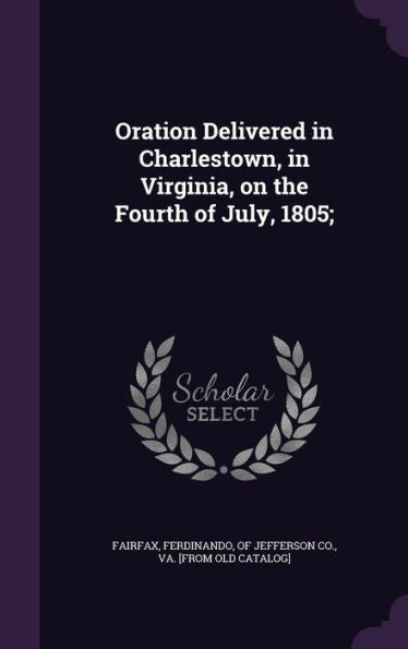Oration Delivered In Charlestown, In Virginia, On The Fourth Of July, 1805;