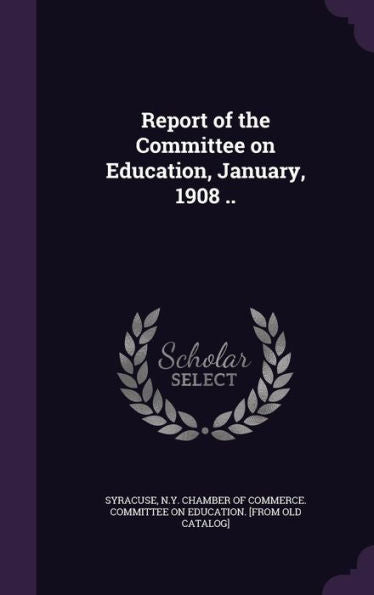 Report Of The Committee On Education, January, 1908 ..