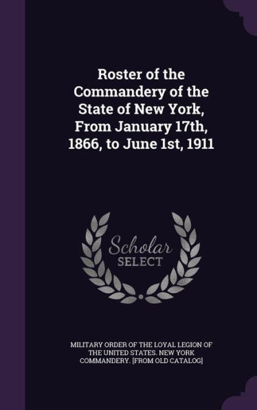 Roster Of The Commandery Of The State Of New York, From January 17Th, 1866, To June 1St, 1911
