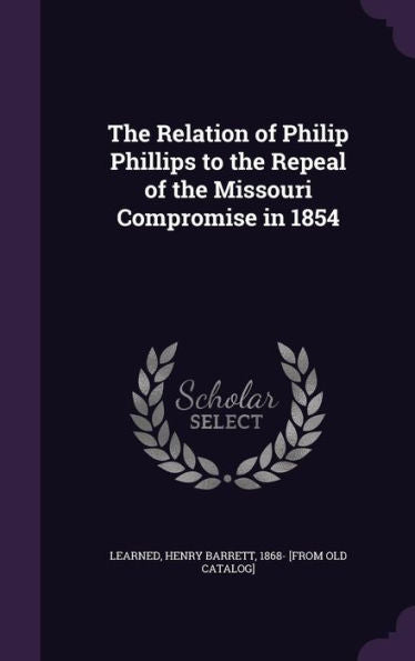 The Relation Of Philip Phillips To The Repeal Of The Missouri Compromise In 1854