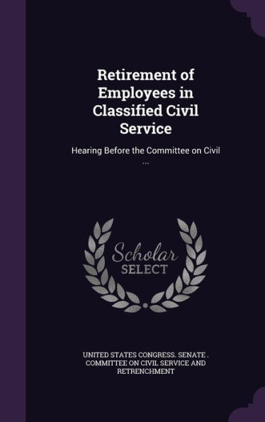 Retirement Of Employees In Classified Civil Service: Hearing Before The Committee On Civil ...