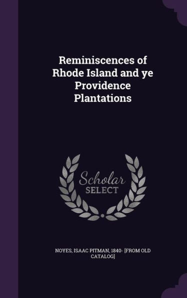 Reminiscences Of Rhode Island And Ye Providence Plantations