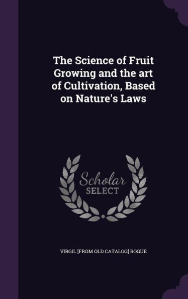 The Science Of Fruit Growing And The Art Of Cultivation, Based On Nature's Laws