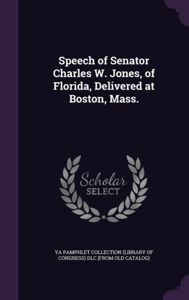 Speech Of Senator Charles W. Jones, Of Florida, Delivered At Boston, Mass.