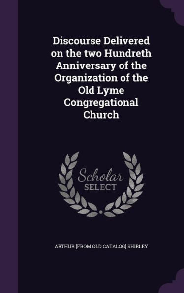 Discourse Delivered On The Two Hundreth Anniversary Of The Organization Of The Old Lyme Congregational Church