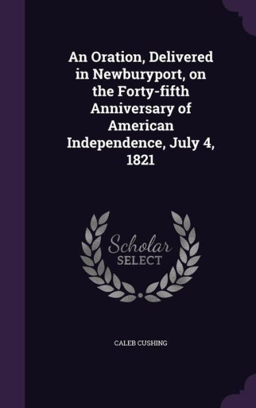 An Oration, Delivered In Newburyport, On The Forty-Fifth Anniversary Of American Independence, July 4, 1821
