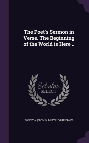 The Poet's Sermon In Verse. The Beginning Of The World Is Here ..