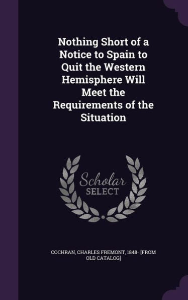 Nothing Short Of A Notice To Spain To Quit The Western Hemisphere Will Meet The Requirements Of The Situation