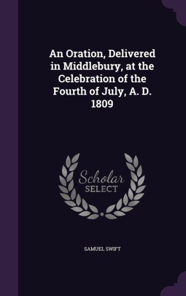 An Oration, Delivered In Middlebury, At The Celebration Of The Fourth Of July, A. D. 1809