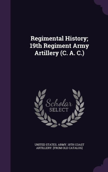 Regimental History; 19Th Regiment Army Artillery (C. A. C.)