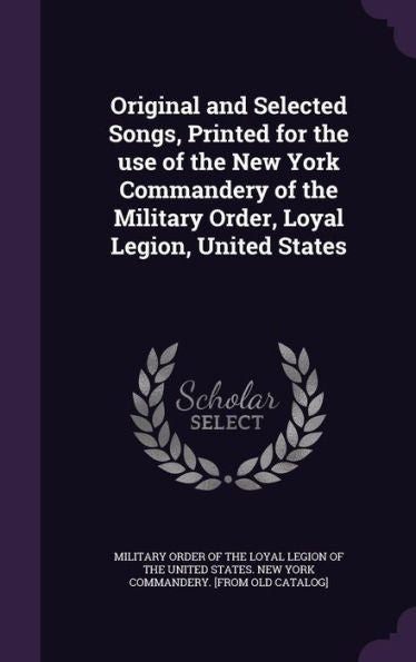 Original And Selected Songs, Printed For The Use Of The New York Commandery Of The Military Order, Loyal Legion, United States