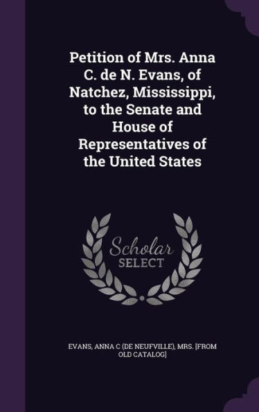Petition Of Mrs. Anna C. De N. Evans, Of Natchez, Mississippi, To The Senate And House Of Representatives Of The United States
