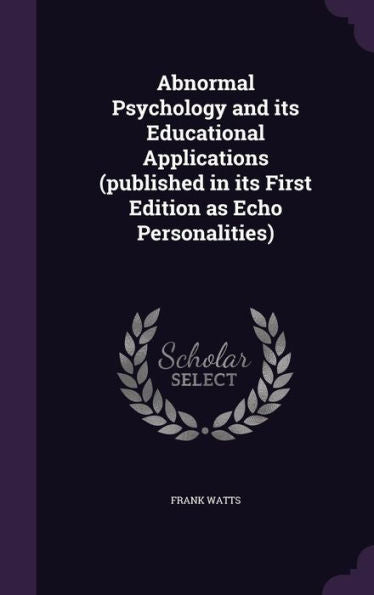 Abnormal Psychology And Its Educational Applications (Published In Its First Edition As Echo Personalities)