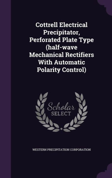 Cottrell Electrical Precipitator, Perforated Plate Type (Half-Wave Mechanical Rectifiers With Automatic Polarity Control)