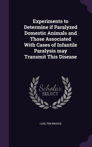 Experiments To Determine If Paralyzed Domestic Animals And Those Associated With Cases Of Infantile Paralysis May Transmit This Disease