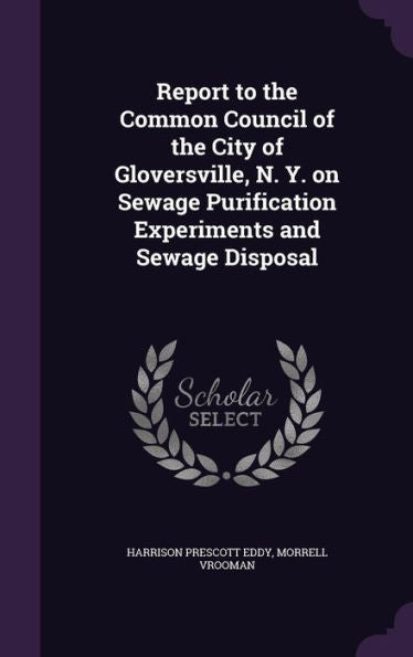 Report To The Common Council Of The City Of Gloversville, N. Y. On Sewage Purification Experiments And Sewage Disposal