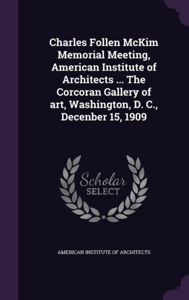Charles Follen Mckim Memorial Meeting, American Institute Of Architects ... The Corcoran Gallery Of Art, Washington, D. C., Decenber 15, 1909