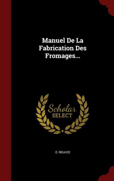 Manuel De La Fabrication Des Fromages... (French Edition)