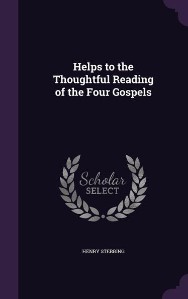 Helps To The Thoughtful Reading Of The Four Gospels
