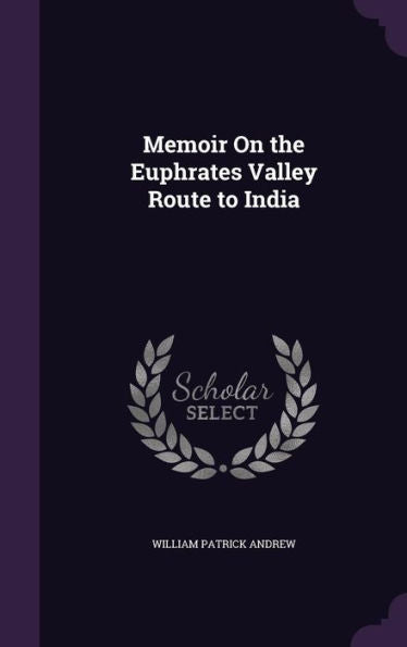 Memoir On The Euphrates Valley Route To India