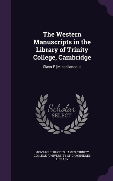 The Western Manuscripts In The Library Of Trinity College, Cambridge: Class R [Miscellaneous