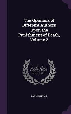 The Opinions Of Different Authors Upon The Punishment Of Death, Volume 2