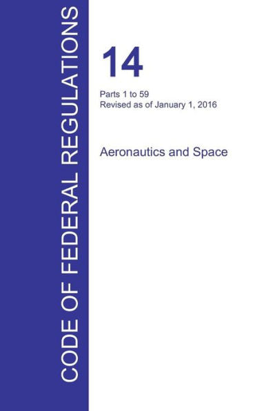 Cfr 14, Parts 1 To 59, Aeronautics And Space, January 01, 2016 (Volume 1 Of 5)