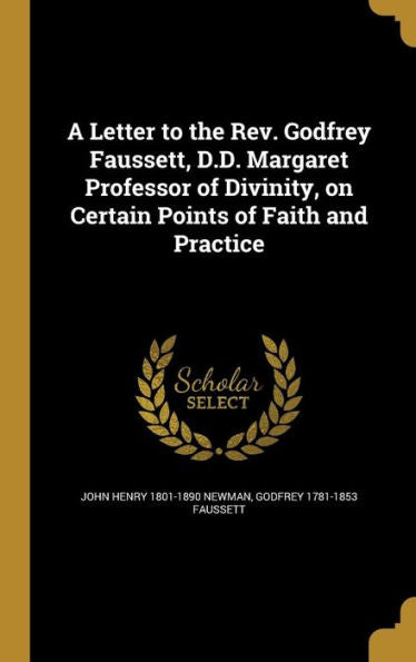 A Letter To The Rev. Godfrey Faussett, D.D. Margaret Professor Of Divinity, On Certain Points Of Faith And Practice