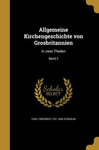 Allgemeine Kirchengeschichte Von Grosbritannien: In Zwei Theilen; Band 2 (German Edition)