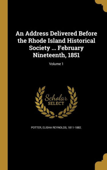 An Address Delivered Before The Rhode Island Historical Society ... February Nineteenth, 1851; Volume 1