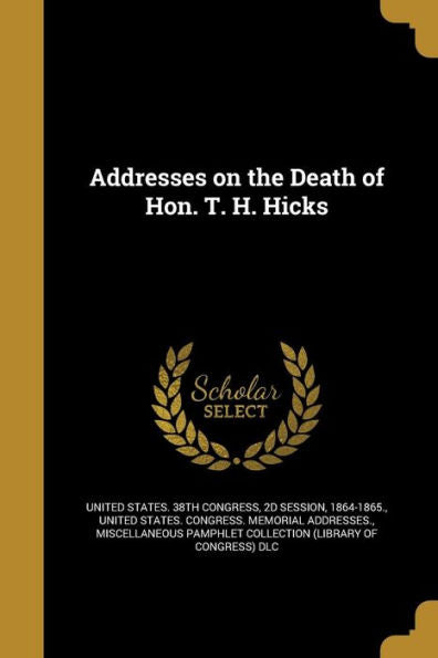 Addresses On The Death Of Hon. T. H. Hicks