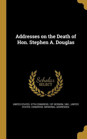 Addresses On The Death Of Hon. Stephen A. Douglas