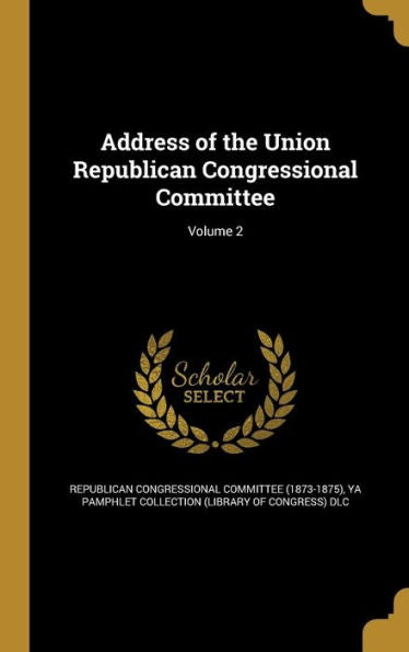 Address Of The Union Republican Congressional Committee; Volume 2