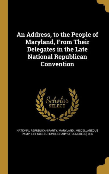 An Address, To The People Of Maryland, From Their Delegates In The Late National Republican Convention