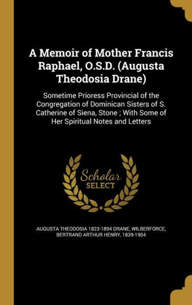 A Memoir Of Mother Francis Raphael, O.S.D. (Augusta Theodosia Drane)