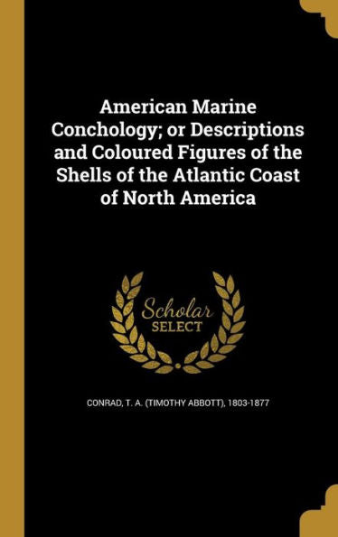 American Marine Conchology; Or Descriptions And Coloured Figures Of The Shells Of The Atlantic Coast Of North America