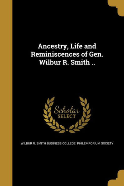 Ancestry, Life And Reminiscences Of Gen. Wilbur R. Smith ..