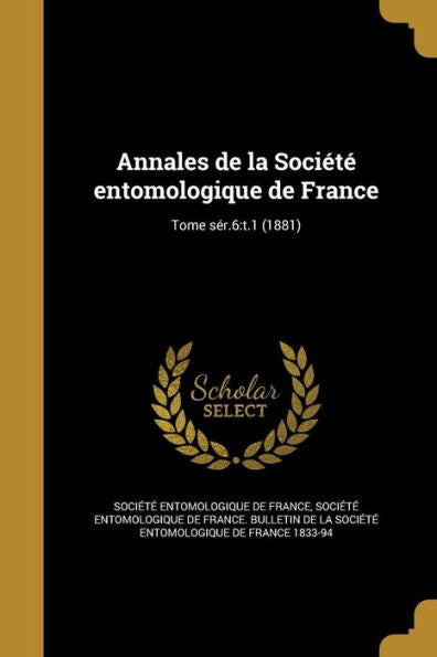 Annales De La SociEt?Entomologique De France; Tome Ser.6: T.1 (1881) (French Edition)